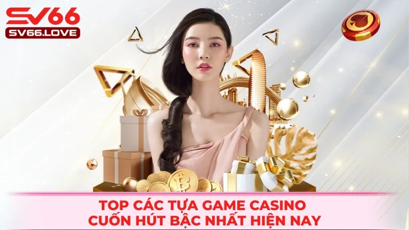 List các siêu phẩm tại casino SV66